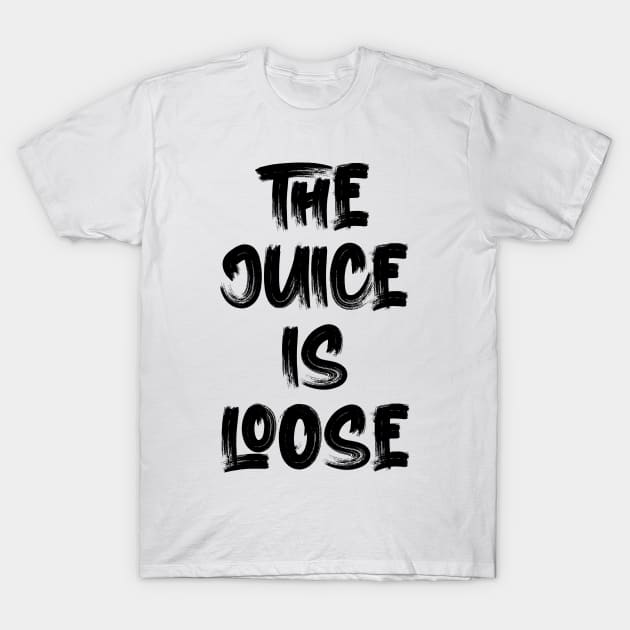 The Juice Is Loose T-Shirt by Oyeplot